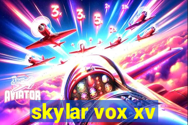 skylar vox xv